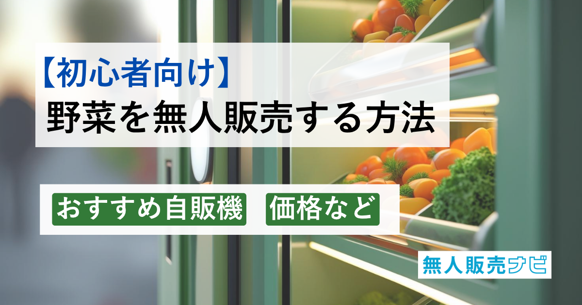 【初心者向け】野菜を無人販売する方法｜おすすめ自販機・価格など