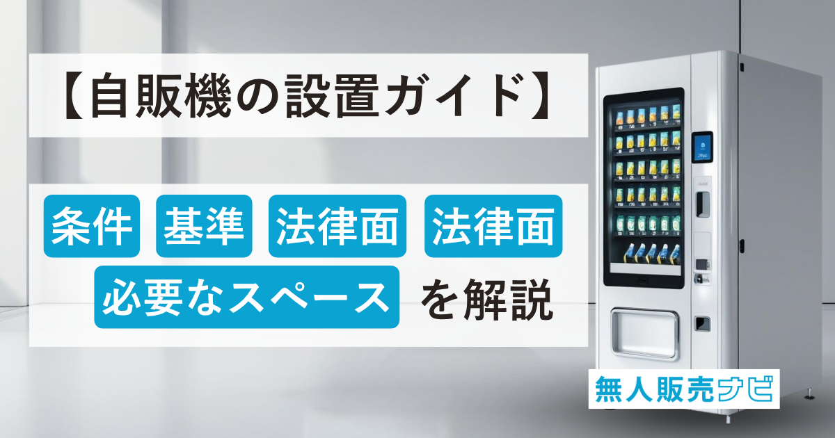 【自販機の設置ガイド】条件・基準・法律面・必要なスペースを解説