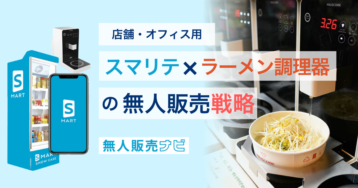 店舗・オフィス用】スマリテ×ラーメン調理器の無人販売戦略 | 無人販売ナビ