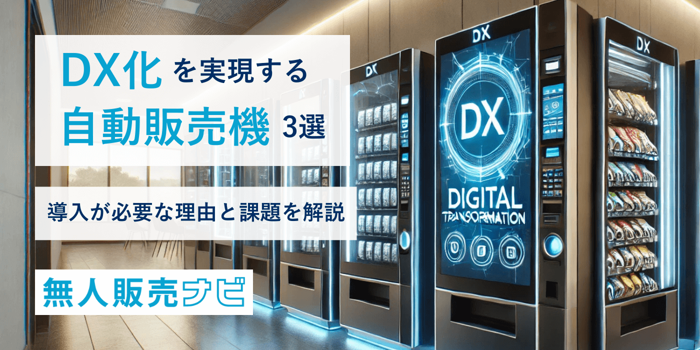 DX化を実現する自動販売機3選|導入が必要な理由と課題を解説